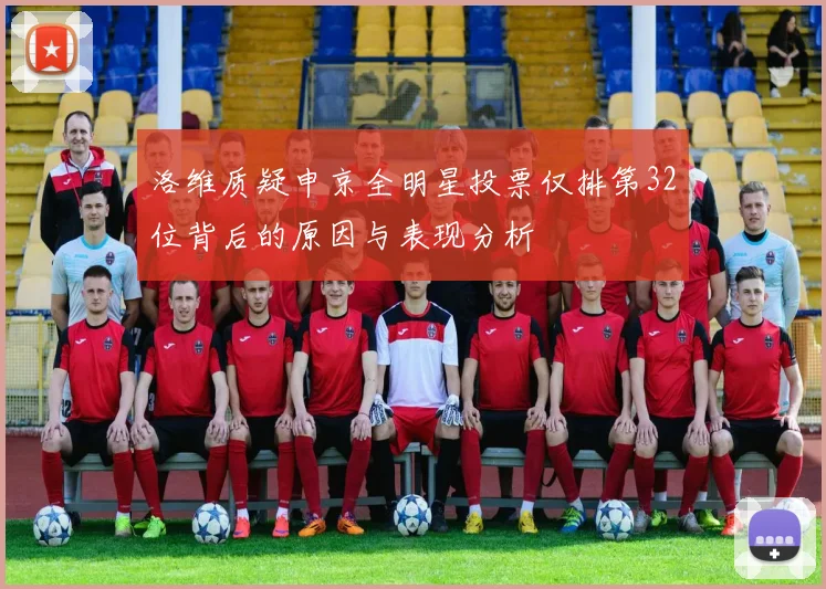 洛维质疑申京全明星投票仅排第32位背后的原因与表现分析