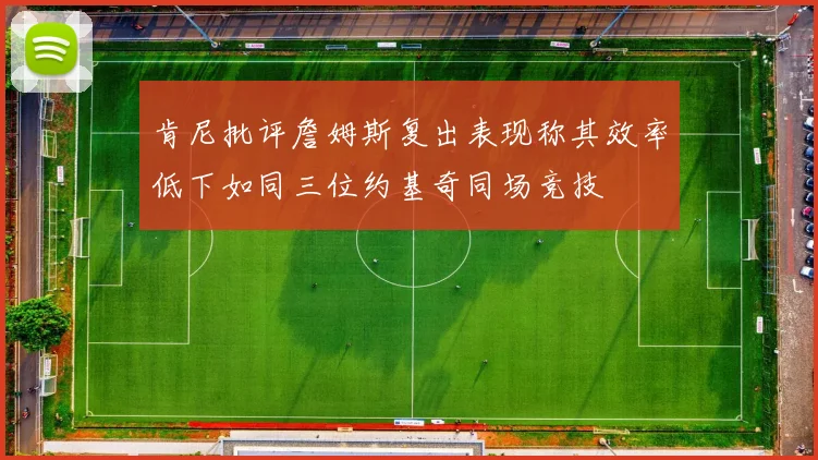 肯尼批评詹姆斯复出表现称其效率低下如同三位约基奇同场竞技