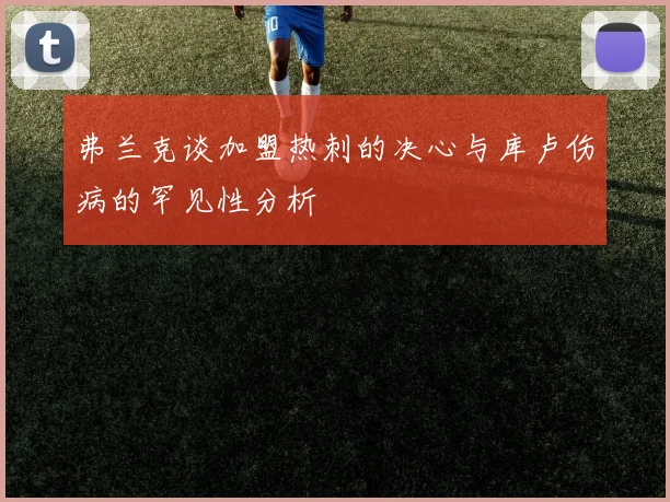 弗兰克谈加盟热刺的决心与库卢伤病的罕见性分析